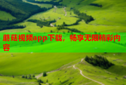 蘑菇视频app下载，畅享无限精彩内容