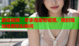 蘑菇视频：尽享海量短视频，随时随地畅看精彩瞬间