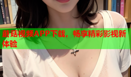 蘑菇视频APP下载，畅享精彩影视新体验