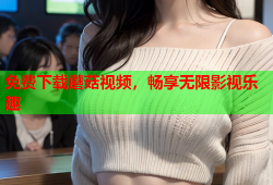 免费下载蘑菇视频，畅享无限影视乐趣