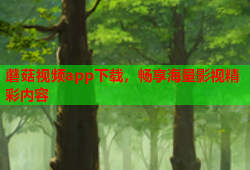 蘑菇视频app下载，畅享海量影视精彩内容