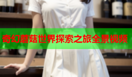 奇幻蘑菇世界探索之旅全景视频