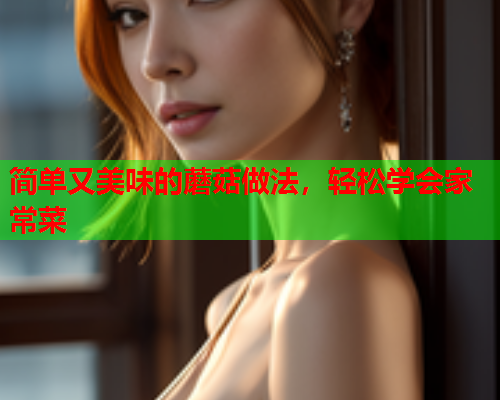 简单又美味的蘑菇做法，轻松学会家常菜