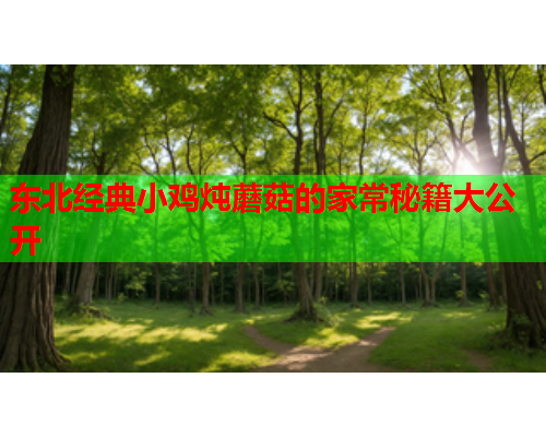 东北经典小鸡炖蘑菇的家常秘籍大公开