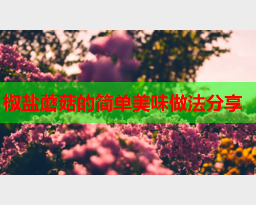 椒盐蘑菇的简单美味做法分享